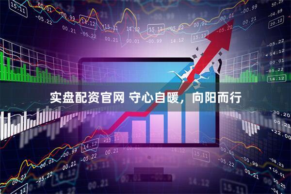 实盘配资官网 守心自暖，向阳而行