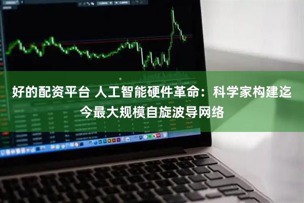 好的配资平台 人工智能硬件革命：科学家构建迄今最大规模自旋波导网络
